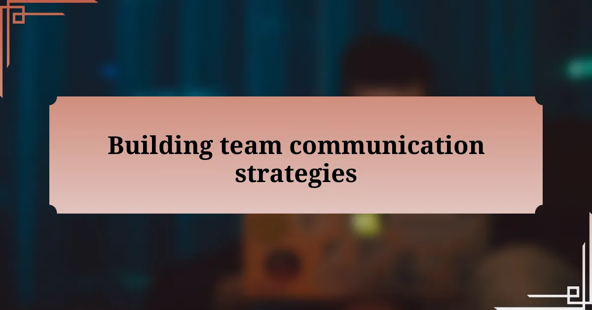 Building team communication strategies