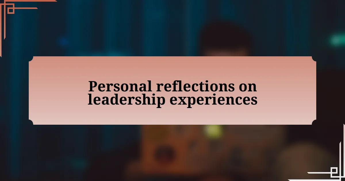 Personal reflections on leadership experiences