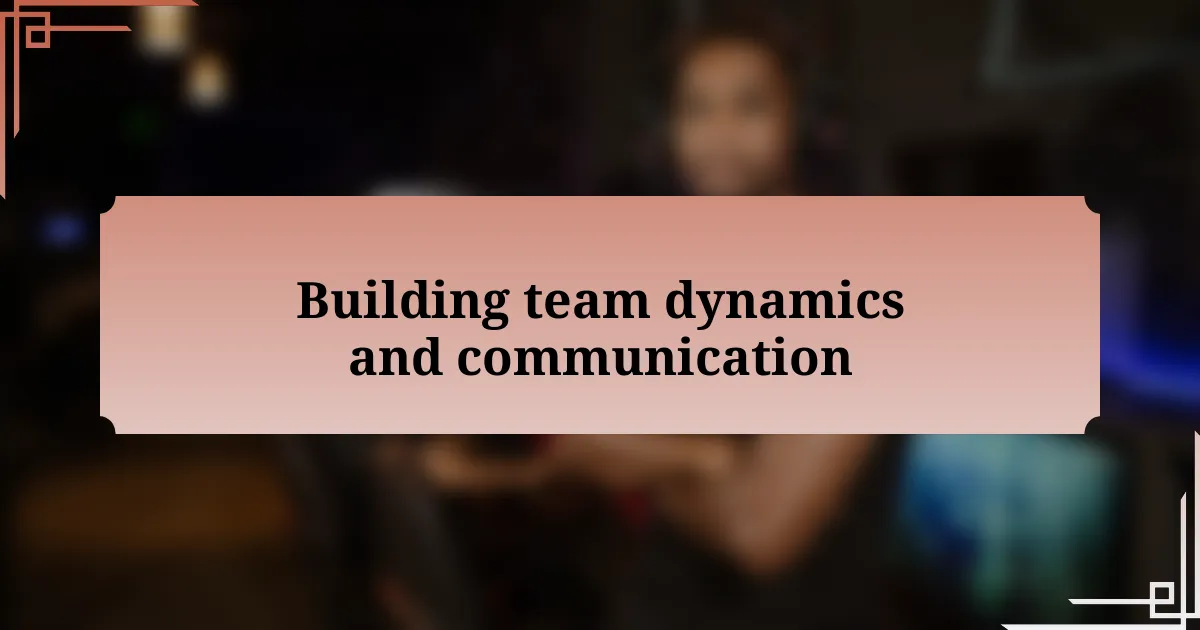 Building team dynamics and communication