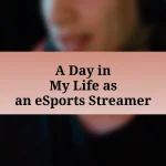 A Day in My Life as an eSports Streamer