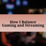 How I Balance Gaming and Streaming