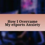 How I Overcame My eSports Anxiety