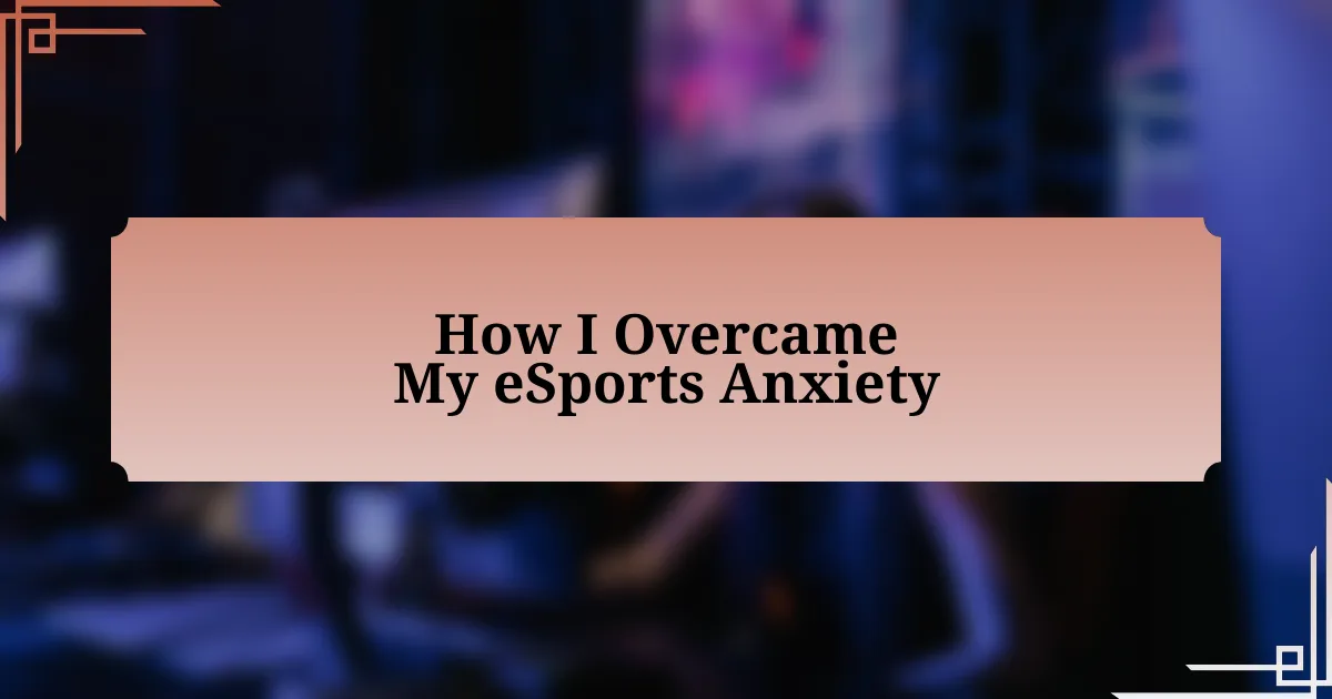 How I Overcame My eSports Anxiety