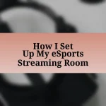 How I Set Up My eSports Streaming Room