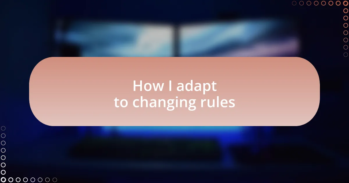 How I adapt to changing rules