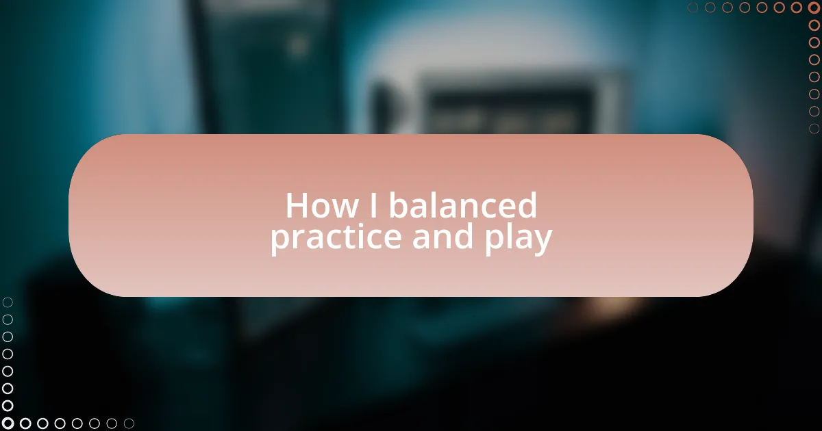 How I balanced practice and play