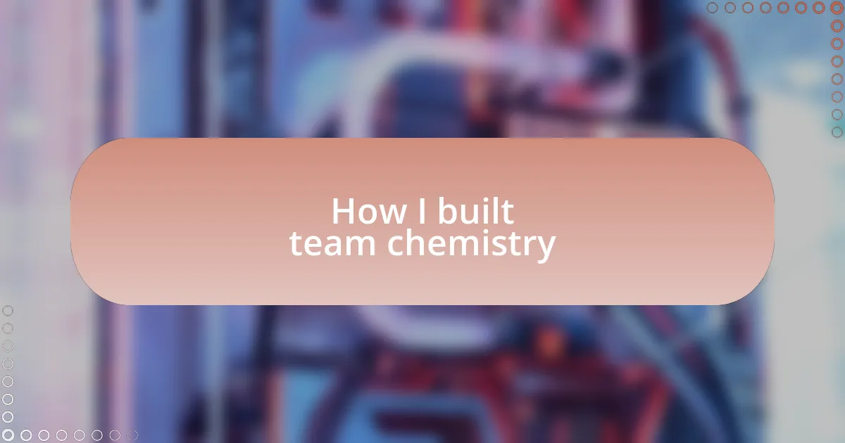 How I built team chemistry