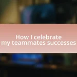 How I celebrate my teammates’ successes