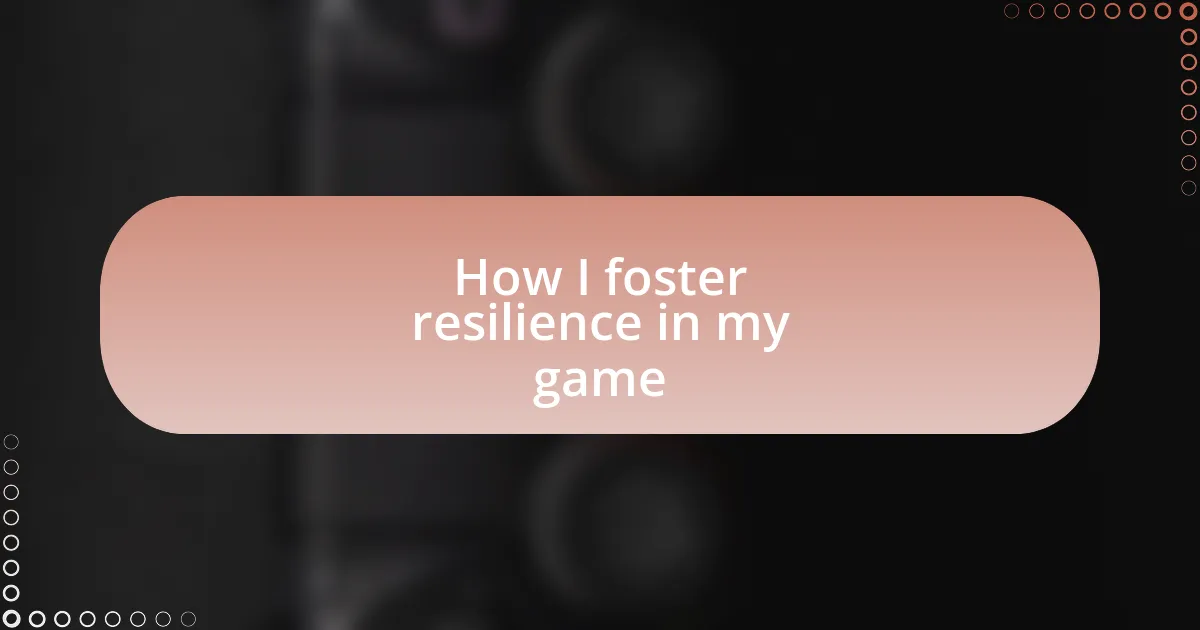 How I foster resilience in my game