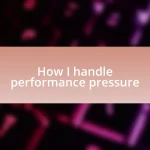 How I handle performance pressure