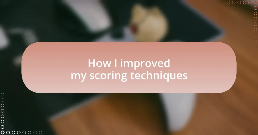 How I improved my scoring techniques