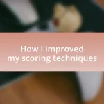 How I improved my scoring techniques