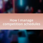 How I manage competition schedules