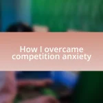 How I overcame competition anxiety