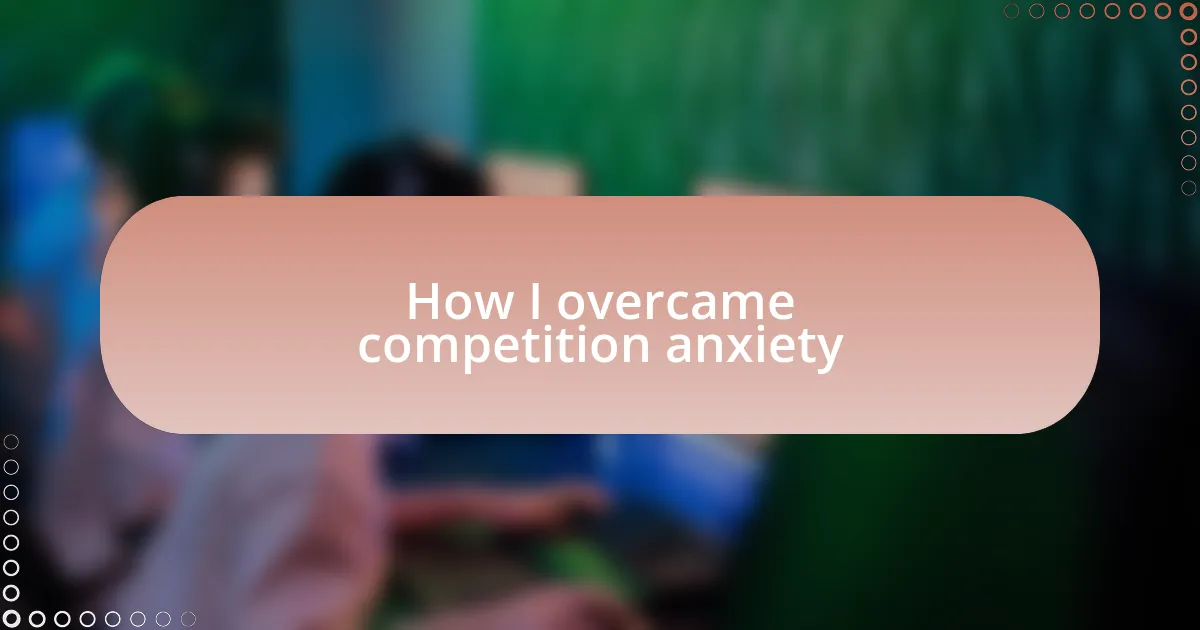 How I overcame competition anxiety