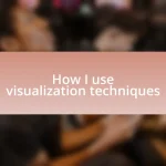 How I use visualization techniques