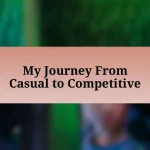 My Journey From Casual to Competitive