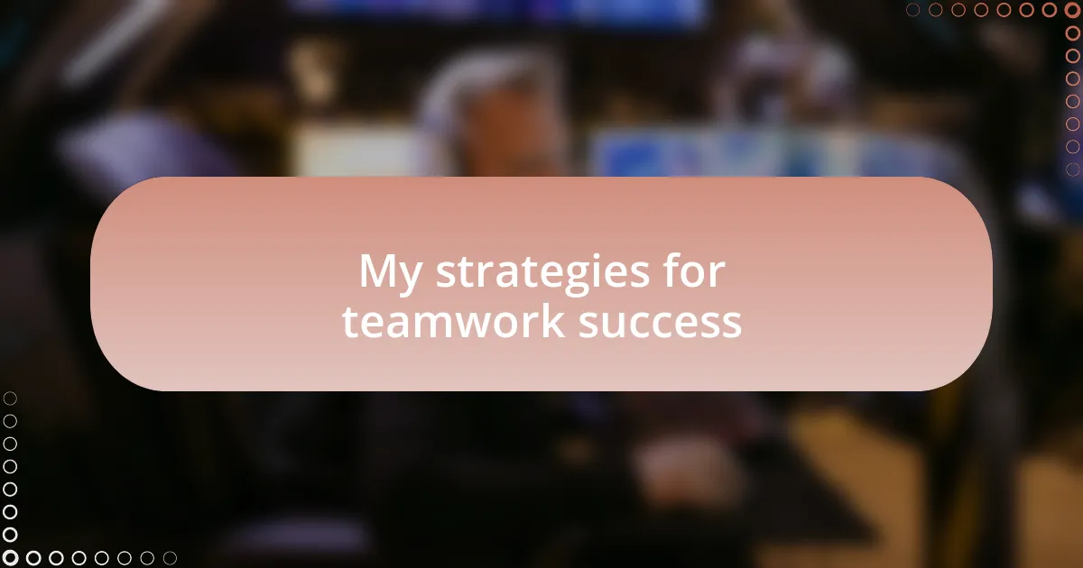 My strategies for teamwork success