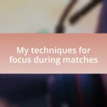 My techniques for focus during matches