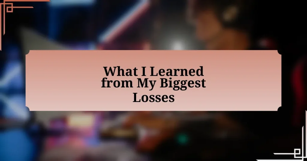 What I Learned from My Biggest Losses