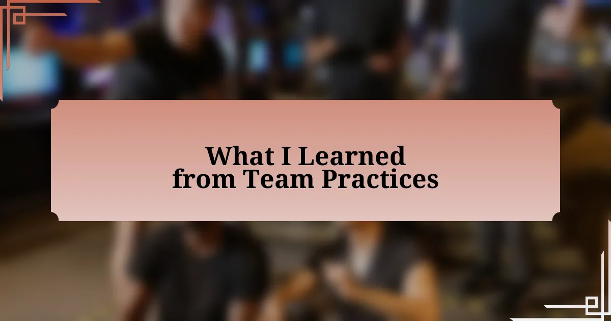 What I Learned from Team Practices