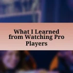 What I Learned from Watching Pro Players