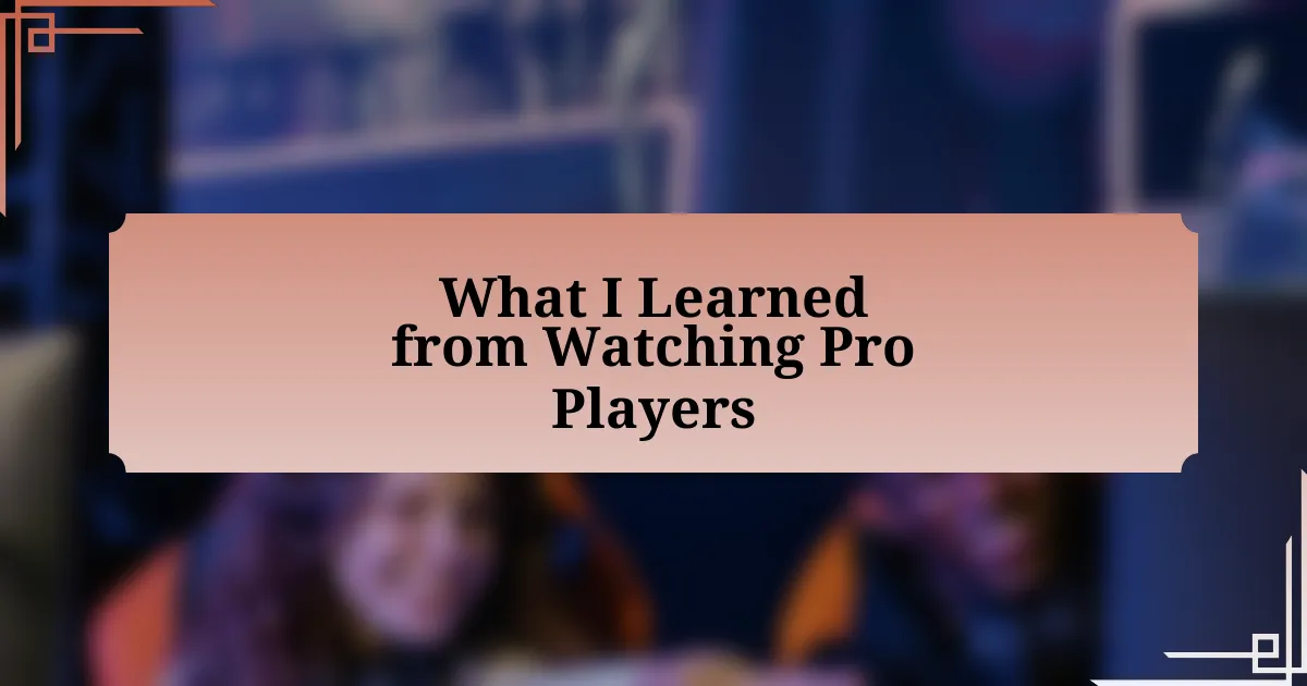 What I Learned from Watching Pro Players