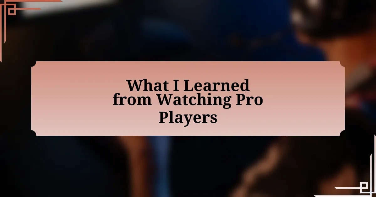 What I Learned from Watching Pro Players