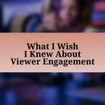 What I Wish I Knew About Viewer Engagement