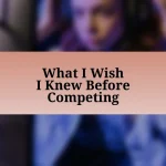 What I Wish I Knew Before Competing