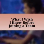 What I Wish I Knew Before Joining a Team