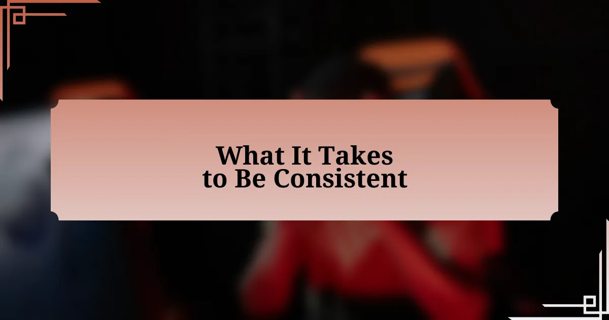 What It Takes to Be Consistent