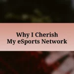 Why I Cherish My eSports Network