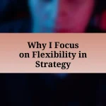 Why I Focus on Flexibility in Strategy