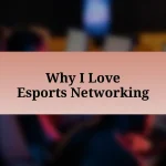 Why I Love Esports Networking