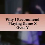 Why I Recommend Playing Game X Over Y