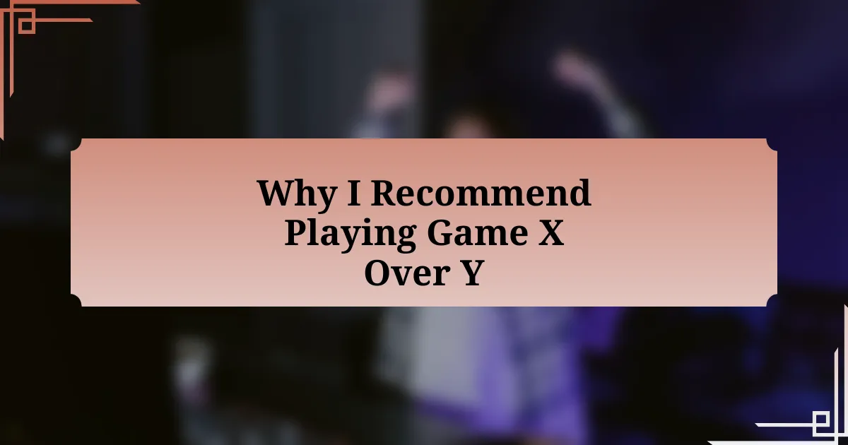 Why I Recommend Playing Game X Over Y