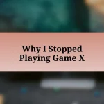 Why I Stopped Playing Game X