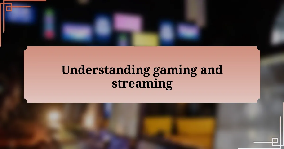 Understanding gaming and streaming