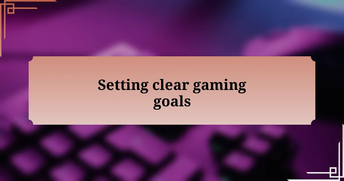 Setting clear gaming goals