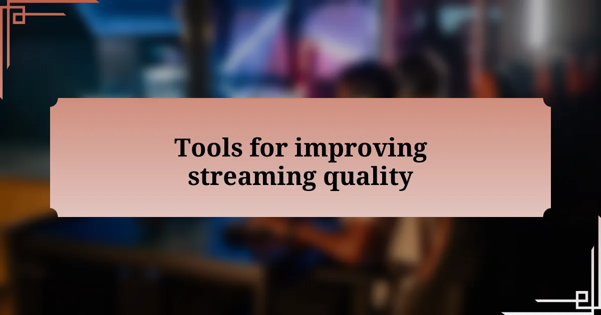 Tools for improving streaming quality