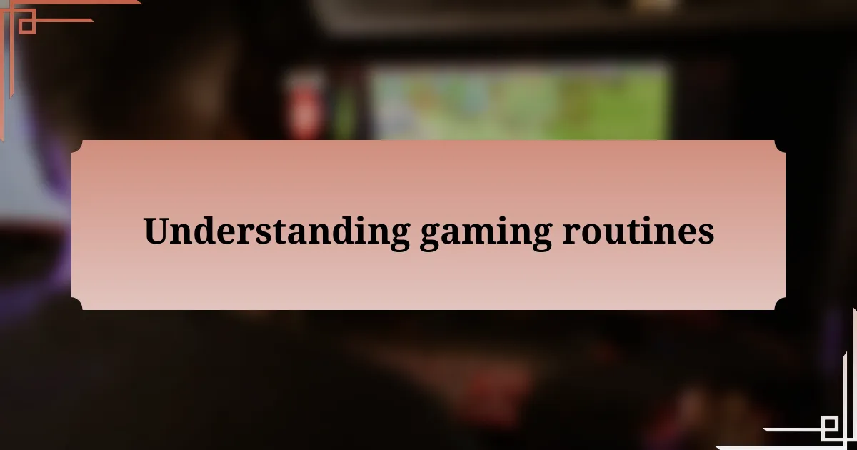 Understanding gaming routines