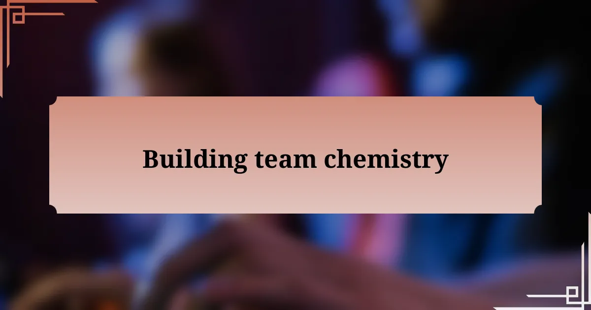 Building team chemistry