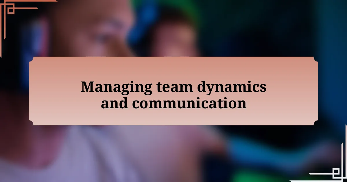 Managing team dynamics and communication