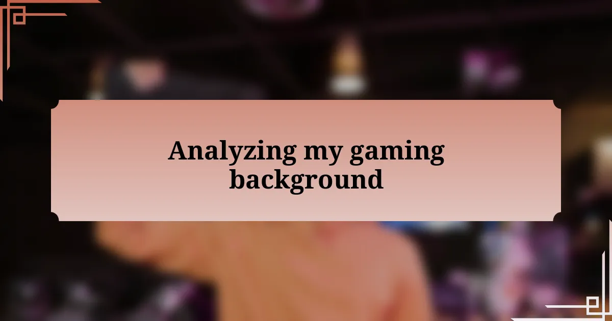 Analyzing my gaming background