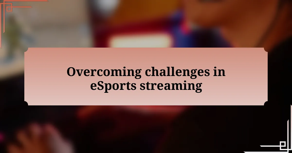 Overcoming challenges in eSports streaming