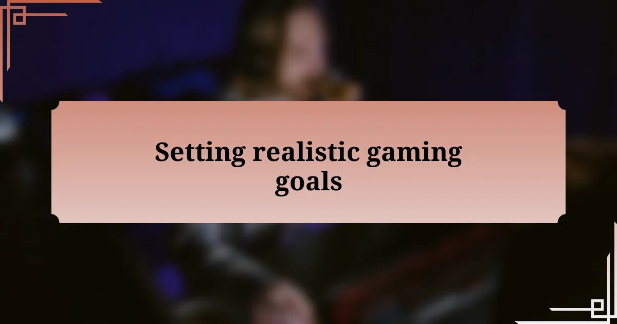 Setting realistic gaming goals