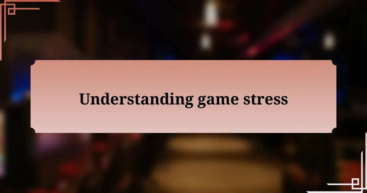 Understanding game stress