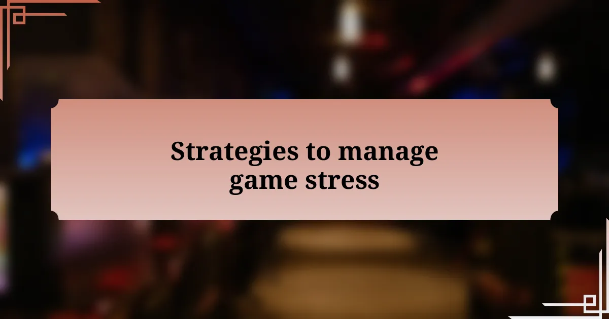 Strategies to manage game stress