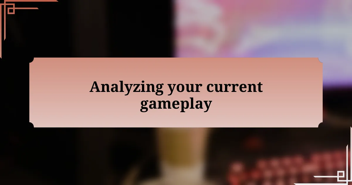 Analyzing your current gameplay